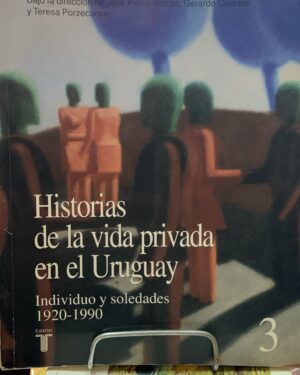 Historia de la vida privada en el Uruguay - Tomo 3 - Barrán - Caetano - Porzecanski - Editorial Taurus
