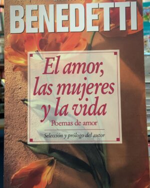 El amor, las mujeres y la vida- Poemas de Amor - Mario Benedetti - Editorial Seix Barral