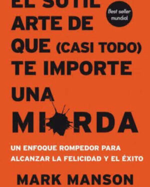 El Sutil Arte de Que (Casi Todo) Te Importe Una Mierda - Mark Manson