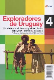 Exploradores del Uruguay. Historia y Geografía. 4to. Grado. Un viaje por el tiempo y el territorio. Mariángeles Antoni. Silvana Pera