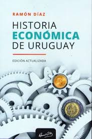 Historia económica del Uruguay. Ramón Diaz. Edición actualizada.