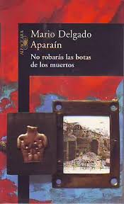 No robarás las botas de los muertos. Mario Delgado Aparaín. Alfaguara.