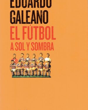 El Futbol a Sol y Sombra - Eduardo Galeano - Editorial Siglo XXI