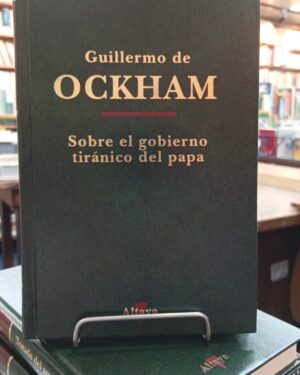 Sobre el Gobierno tiránico del Papa - Guillermo de Ockham - Altaya