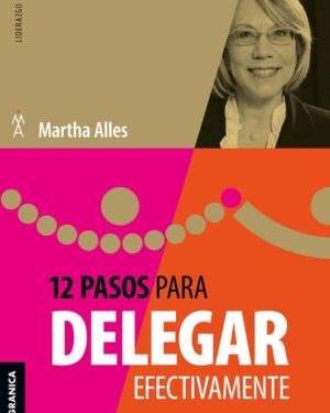 12 Pasos Para Delegar Efectivamente - Martha Alles