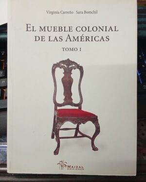El Mueble Colonial de las Américas Tomo 1 - Virginia Carreño y Sara Bomchil - Editorial Maizal