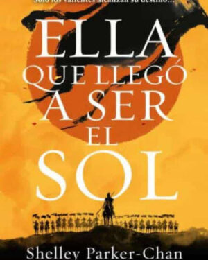 Ella Que Llegó a Ser el Sol - Shelley Parker Chan