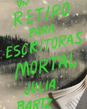 Un Retiro Para Escritoras Mortal - Julia Bartz