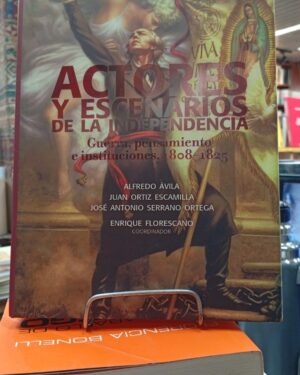 Actores y Escenarios de la Independencia - Coordinador Enrique Florescano