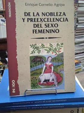 De la Nobleza y Preexcelencia del Sexo Femenino - Enrique Cornelio Agripa - Editorial Indigo