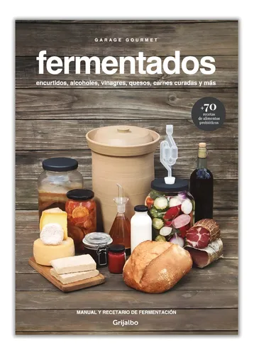 Fermentados - Manual y Recetario de Fermentación - Garage Gourmet - Editorial Grijalbo