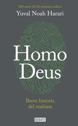 Homo Deus - Breve Historia del Mañana - Yuval Noah Harari - Editorial Debate