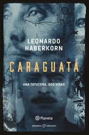 Caraguatá. Una tatucera. Dos vidas. Leonardo Haberkorn. Editorial Planeta.