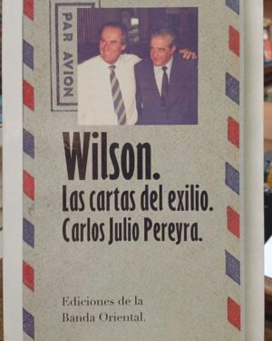 Wilson. Las Cartas del Exilio. - Carlos Julio Pereyra