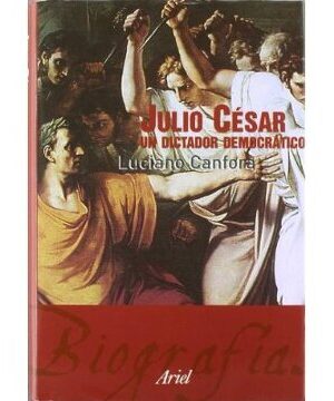 Julio Cesar un Dictador Democrático - Luciano Canfora - Editorial Ariel