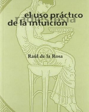 El Uso Práctico de la Intuición - Raúl de la Rosa - Editorial i