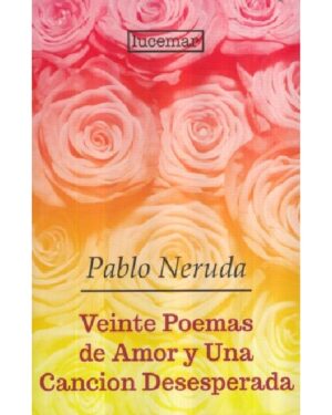 Veinte Poemas de Amor y Una Canción Desesperada - Pablo Neruda