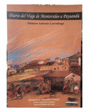 Diario de Viaje de Montevideo a Paysandú - Damaso a Larrañaga - Ediciones Ministerio de Cultura