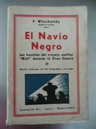 El navío negro.  F. Wiischetzky. Las hazañas del crucero auxiliar "Wolf" durante la gran guerra. Edición ilustrada con 83 fotografías y un mapa. Joaquín Gil editor.