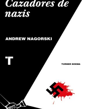 Cazadores de Nazis - Andrew Nagorski - Editorial Turner Noema