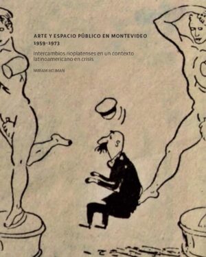 Arte Y Espacio Publico En Montevideo 1959-1973 - Miriam Hojman - Udelar