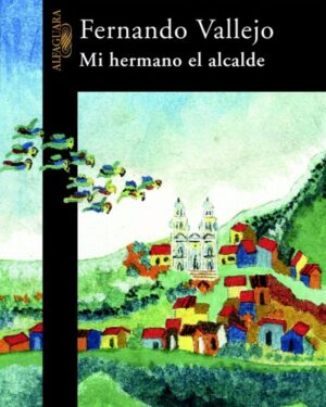 Mi Hermano el Alcalde - Fernando Vallejo