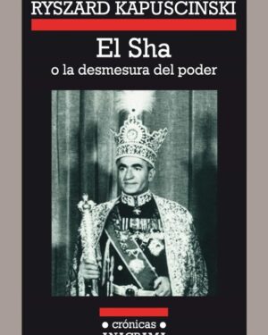 El Sha o la Desmesura del Poder - R. Kapuscinski