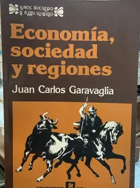 Economía Sociedad Y Regiones - Juan Carlos Garavaglia - Ediciones de la Flor