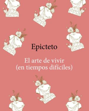 El Arte de Vivir (En Tiempos Difíciles) - Epicteto