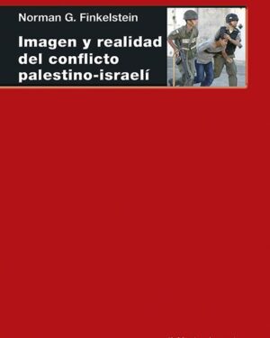 IMAGEN Y REALIDAD DEL CONFLICTO PALESTINO-ISRAELÍ  -  NORMAN G. FINKELSTEIN