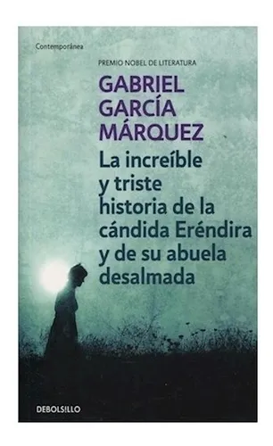 Increible y Triste Historia De La Candida Erendira y De Su Abuela Desalmada - Gabriel García Márquez