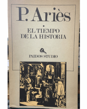 El Tiempo De La Historia - Philippe Aries - Editorial Paidos