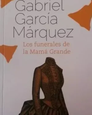 Los Funerales De La Mamá Grande - Gabriel García Márquez
