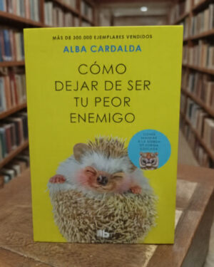 Cómo Dejar De Ser Tu Peor Enemigo - Alba Cardalda