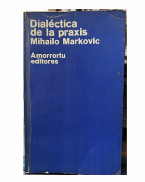 Dialectica De La Praxis - Mihailo Markovic - Editorial Amorrortu