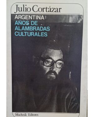 Argentina: Años de Alambradas Culturales - Julio Cortázar