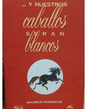 ...Y Nuestros Caballos Serán Blancos - Mauricio Rosencof