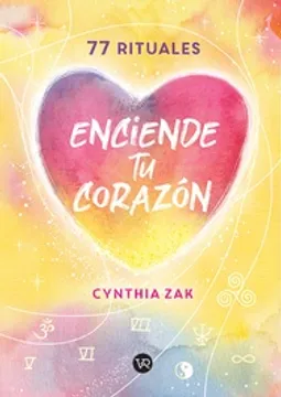 Enciende tu Corazón, 77 Rituales - Cynthia Zak