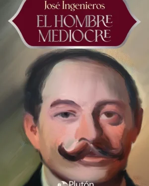 El Hombre Mediocre - José Ingenieros - Editorial Plutón