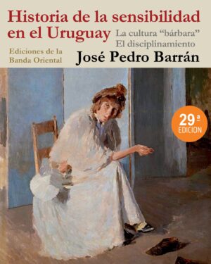 Historia De La Sensibilidad En El Uruguay - Pedro Barran - Editorial Banda Oriental