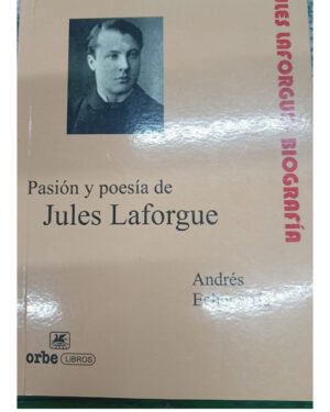 Pasión y Poesía de Jules Laforgue - Andrés Echevarría - Editorial Orbe