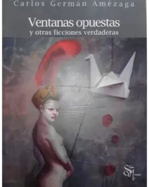 Ventanas Opuestas y Otras Ficciones Verdaderas - Carlos Germán Amézaga -Editorial San Marcos