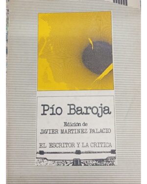 Pío Baroja, El Escritor y La Crítica - Javier Martinez Palacio