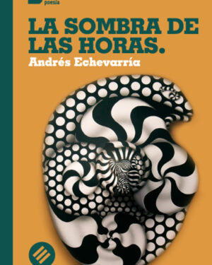 La Sombra De Las Horas - Andrés Echevarría - Editorial Estuario
