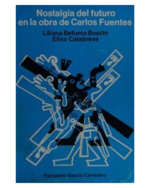 Nostalgia Del Futuro En La Obra De Carlos Fuentes - Liliana Befumo Boschi / Elisa Calabrese