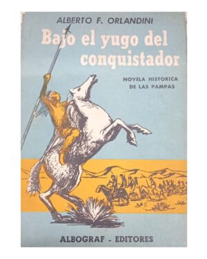 Bajo El yugo Del Conquistador - Alberto F. Orlandini - Editorial Albograf