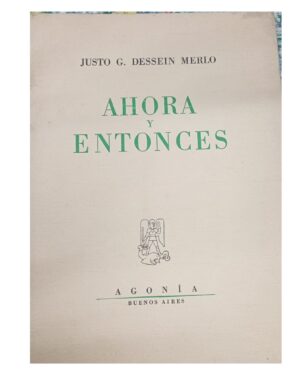 Ahora y Entonces - Justo G. Dessein Merlo - Editorial Agonía