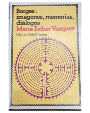 Borges: imágenes, memorias, diálogos - María Esther Vázquez - Editorial Monte Avila