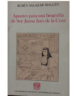 Apuntes Para Una Biografía De Sor Juana Inés De La Cruz - Rubén Salazar Mallén