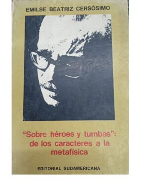Sobre Héroes Y TUmbas, De Los caracteres A La Metafísica - Emilse Beatriz Cersosimo
